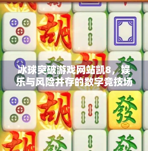 冰球突破游戏网站凯8，娱乐与风险并存的数字竞技场,冰球突破游戏网站凯8
