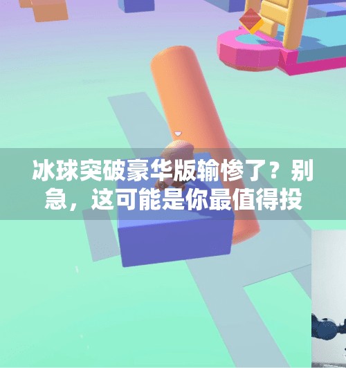 冰球突破豪华版输惨了？别急，这可能是你最值得投资的失败经验！冰球突破豪华版输惨了