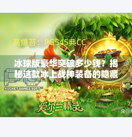 冰球版豪华突破多少钱？揭秘这款冰上战神装备的隐藏价值！冰球版豪华突破多少钱