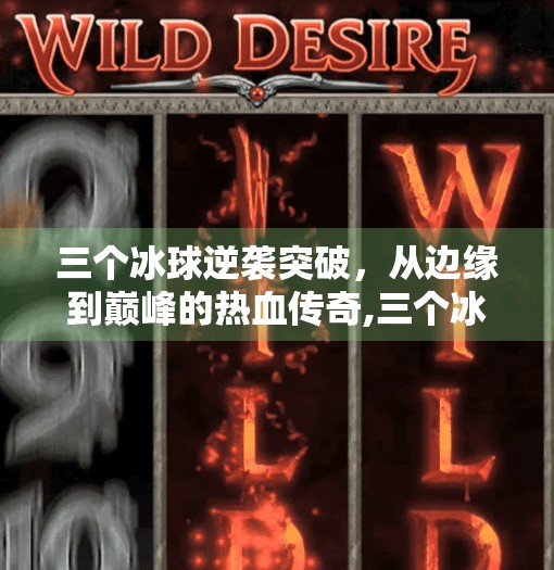 三个冰球逆袭突破，从边缘到巅峰的热血传奇,三个冰球逆袭突破
