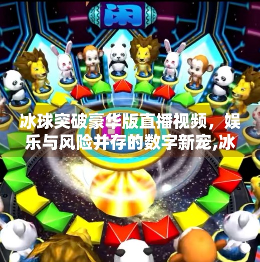 冰球突破豪华版直播视频，娱乐与风险并存的数字新宠,冰球突破豪华版直播视频