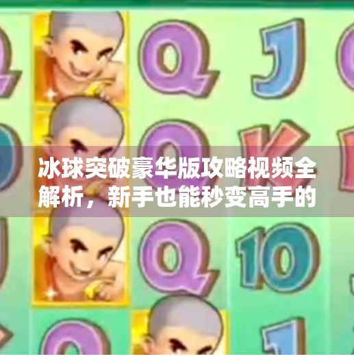 冰球突破豪华版攻略视频全解析，新手也能秒变高手的秘诀！冰球突破豪华版攻略视频