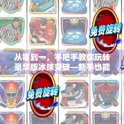 从零到一，手把手教你玩转豪华版冰球突破—新手也能秒变高手的秘籍大公开！豪华版冰球突破教程视频