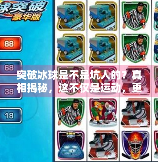 突破冰球是不是坑人的？真相揭秘，这不仅是运动，更是人生的隐喻！突破冰球是不是坑人的