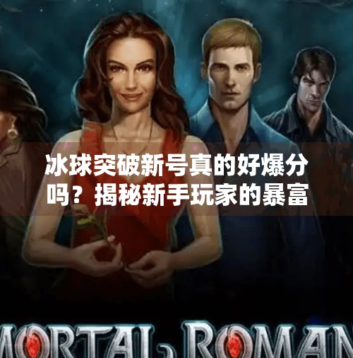 冰球突破新号真的好爆分吗？揭秘新手玩家的暴富陷阱与真实收益分析！冰球突破新号好爆分吗