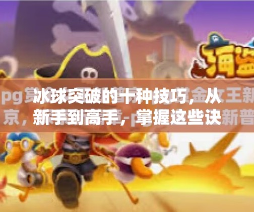 冰球突破的十种技巧，从新手到高手，掌握这些诀窍让你在冰面上如鱼得水！冰球突破的十种技巧