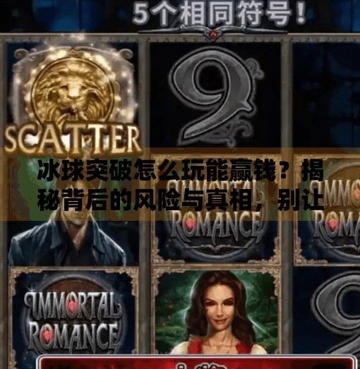 冰球突破怎么玩能赢钱？揭秘背后的风险与真相，别让贪念毁了你！冰球突破怎么玩能赢钱的
