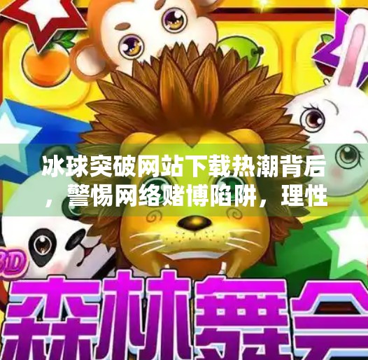 冰球突破网站下载热潮背后，警惕网络赌博陷阱，理性选择娱乐方式,最新的冰球突破网站下载