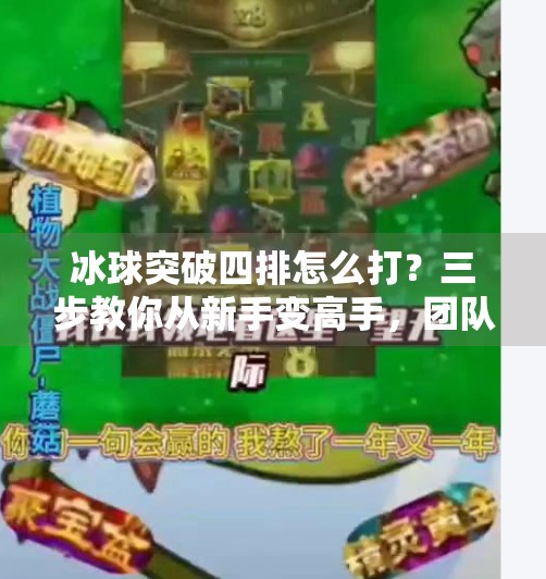冰球突破四排怎么打？三步教你从新手变高手，团队配合才是制胜关键！冰球突破四排怎么打的
