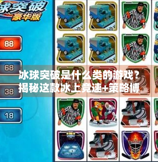 冰球突破是什么类的游戏？揭秘这款冰上竞速+策略博弈的硬核玩法！冰球突破是什么类的游戏