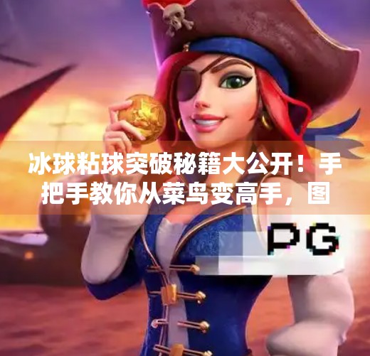 冰球粘球突破秘籍大公开！手把手教你从菜鸟变高手，图解+实战技巧全解析！冰球粘球突破方法图解大全
