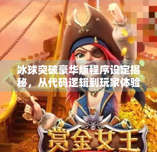 冰球突破豪华版程序设定揭秘，从代码逻辑到玩家体验的完美融合,冰球突破豪华版程序设定