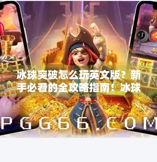 冰球突破怎么玩英文版？新手必看的全攻略指南！冰球突破怎么玩英文版