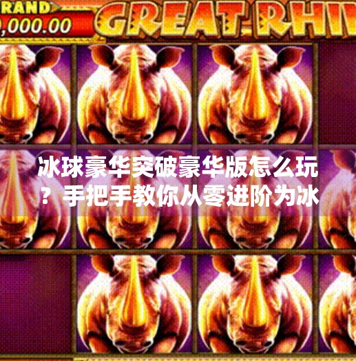 冰球豪华突破豪华版怎么玩？手把手教你从零进阶为冰球高手！冰球豪华突破豪华版怎么玩