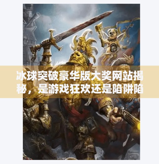 冰球突破豪华版大奖网站揭秘，是游戏狂欢还是陷阱陷阱？冰球突破豪华版大奖网站