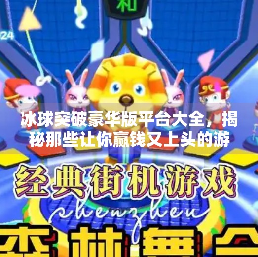 冰球突破豪华版平台大全，揭秘那些让你赢钱又上头的游戏陷阱！冰球突破豪华版平台大全