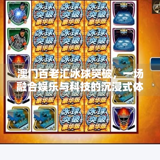 澳门百老汇冰球突破，一场融合娱乐与科技的沉浸式体验之旅,澳门百老汇冰球突破