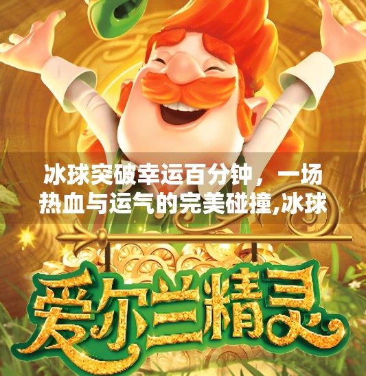 冰球突破幸运百分钟，一场热血与运气的完美碰撞,冰球突破幸运百分钟