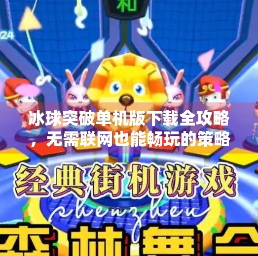冰球突破单机版下载全攻略，无需联网也能畅玩的策略游戏宝藏！冰球突破有单机版吗下载