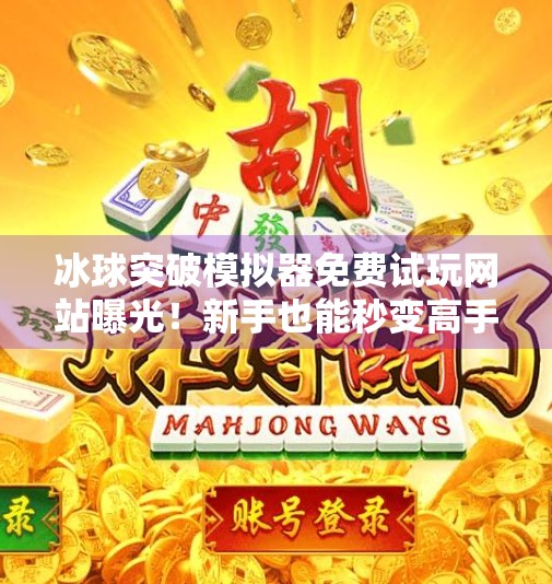 冰球突破模拟器免费试玩网站曝光！新手也能秒变高手，真实体验竟比真冰场还刺激？冰球突破模拟器免费试玩网站