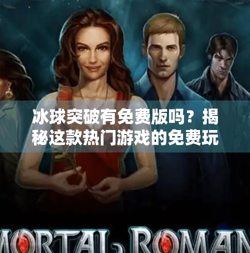 冰球突破有免费版吗？揭秘这款热门游戏的免费玩法与隐藏福利！冰球突破有免费版的嘛