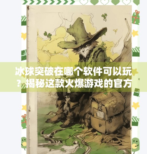 冰球突破在哪个软件可以玩？揭秘这款火爆游戏的官方下载渠道与玩法攻略！冰球突破在哪个软件可以玩的