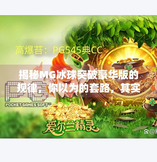 揭秘MG冰球突破豪华版的规律，你以为的套路，其实是平台精心设计的心理陷阱！mg冰球突破豪华版规律