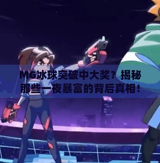 MG冰球突破中大奖？揭秘那些一夜暴富的背后真相！mg冰球突破你们有中过大奖
