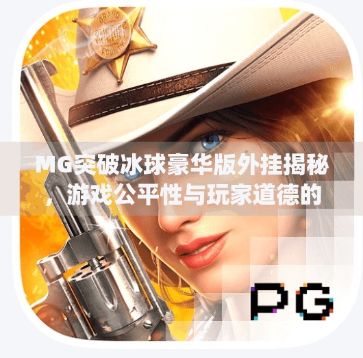 MG突破冰球豪华版外挂揭秘，游戏公平性与玩家道德的警钟,mg突破冰球豪华版外挂