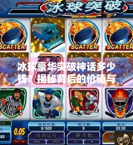 冰球豪华突破神话多少钱？揭秘背后的价值与热血,冰球豪华突破神话多少钱