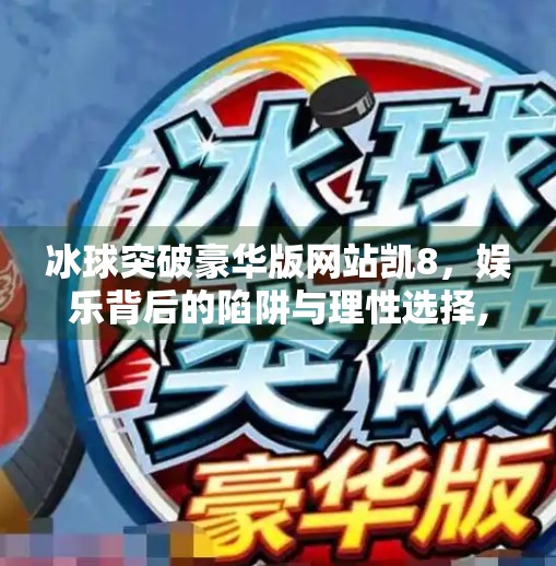 冰球突破豪华版网站凯8，娱乐背后的陷阱与理性选择,冰球突破豪华版网站凯8