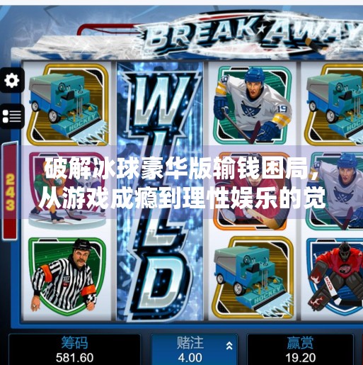 破解冰球豪华版输钱困局，从游戏成瘾到理性娱乐的觉醒之路,突破冰球豪华版游戏输钱
