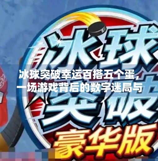 冰球突破幸运百搭五个蛋，一场游戏背后的数字迷局与心理博弈,冰球突破幸运百搭五个蛋