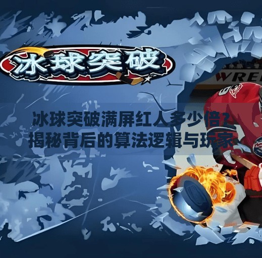 冰球突破满屏红人多少倍？揭秘背后的算法逻辑与玩家心理博弈,冰球突破满屏红人多少倍