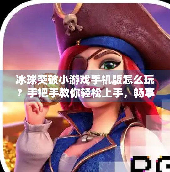冰球突破小游戏手机版怎么玩？手把手教你轻松上手，畅享竞技快感！冰球突破小游戏手机版怎么玩