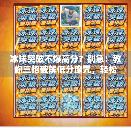 冰球突破不爆高分？别急！教你三招破解低分魔咒，轻松逆袭！冰球突破不爆高分怎么办
