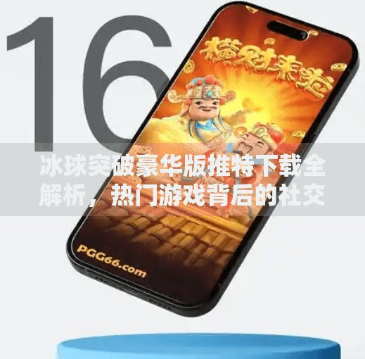 冰球突破豪华版推特下载全解析，热门游戏背后的社交传播逻辑,冰球突破豪华版推特下载