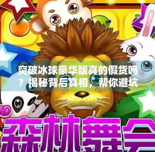 突破冰球豪华版真的假货吗？揭秘背后真相，帮你避坑不踩雷！突破冰球豪华版有假吗