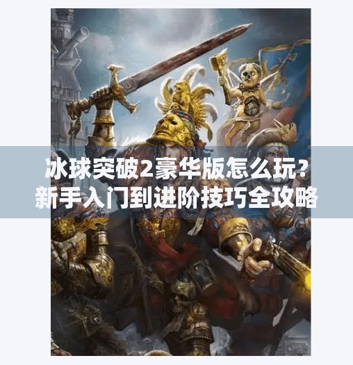 冰球突破2豪华版怎么玩？新手入门到进阶技巧全攻略，带你轻松上手！冰球突破2豪华版怎么玩