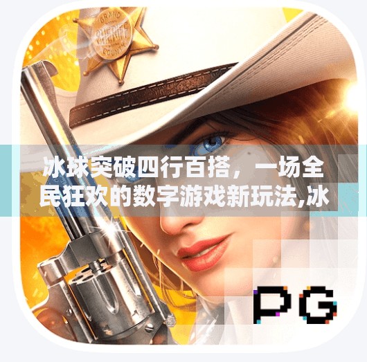 冰球突破四行百搭，一场全民狂欢的数字游戏新玩法,冰球突破四行百搭