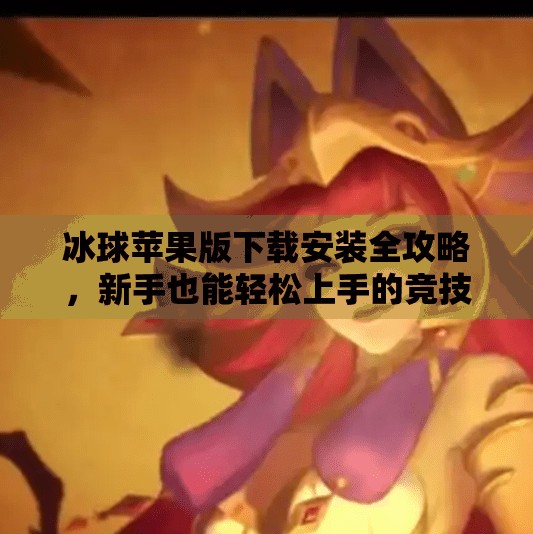 冰球苹果版下载安装全攻略,新手也能轻松上手的竞技乐趣!突破冰球苹果版下载安装 冰球苹果版下载安装全攻略,新手也能轻松上手的竞技乐趣!突破冰球苹果版下载安装