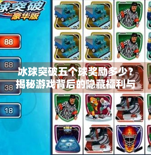 冰球突破五个球奖励多少？揭秘游戏背后的隐藏福利与玩家必知技巧！冰球突破五个球奖励多少