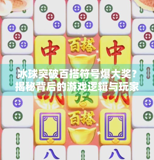 冰球突破百搭符号爆大奖？揭秘背后的游戏逻辑与玩家真相！冰球突破百搭符号爆大奖