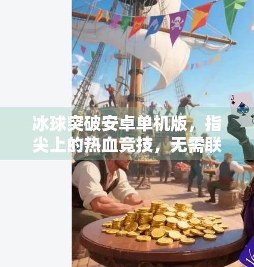 冰球突破安卓单机版，指尖上的热血竞技，无需联网也能畅享冰上激情！冰球突破安卓单机版游戏亮点