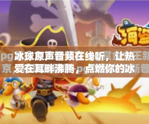 冰球原声音频在线听，让热爱在耳畔沸腾，点燃你的冰雪激情！突破冰球原声音频在线听