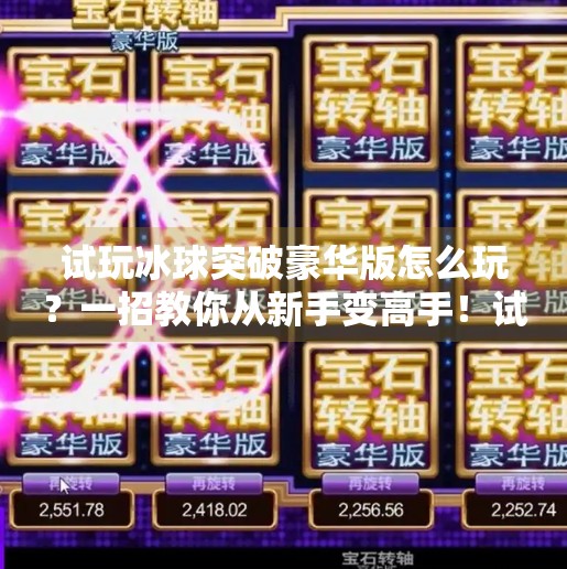 试玩冰球突破豪华版怎么玩？一招教你从新手变高手！试玩冰球突破豪华版怎么玩视频