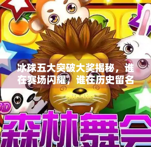 冰球五大突破大奖揭秘，谁在赛场闪耀，谁在历史留名？冰球五个突破大奖是哪五个