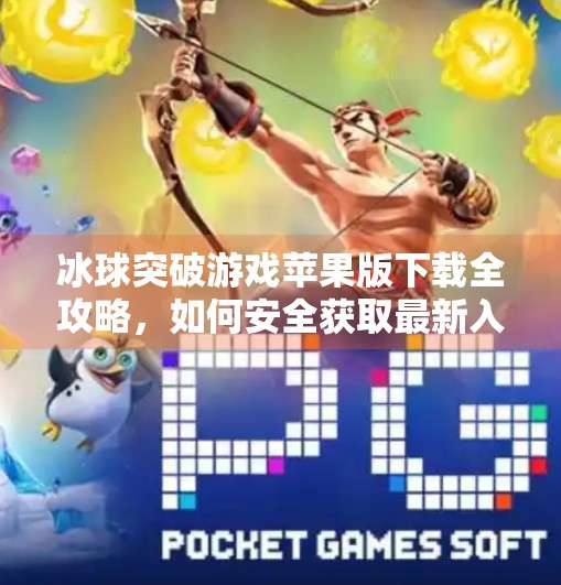 冰球突破游戏苹果版下载全攻略，如何安全获取最新入口？冰球突破最新网站入口下载苹果版