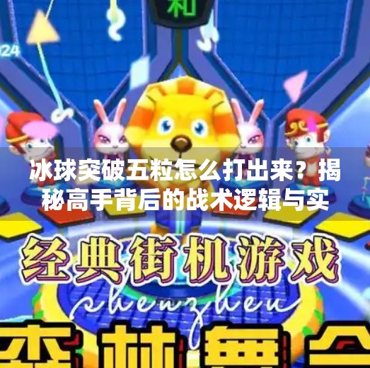 冰球突破五粒怎么打出来？揭秘高手背后的战术逻辑与实战技巧！冰球突破五粒怎么打出来