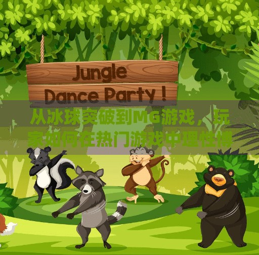 从冰球突破到MG游戏，玩家如何在热门游戏中理性博弈？mg摆脱冰球突破豪华版大奖